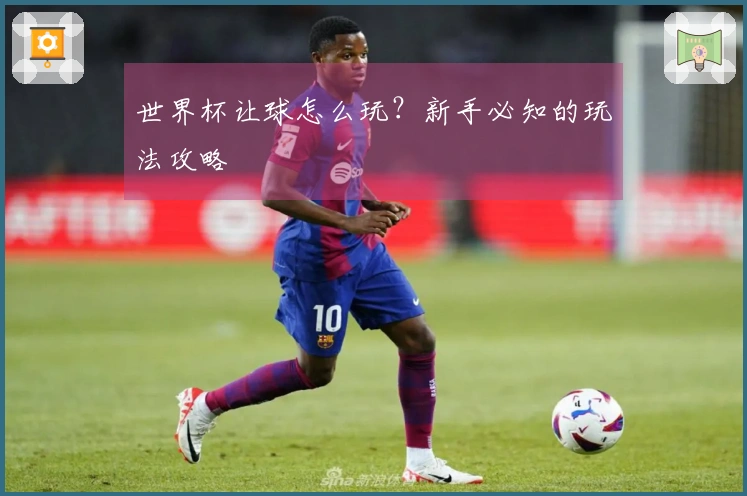 世界杯让球怎么玩？新手必知的玩法攻略