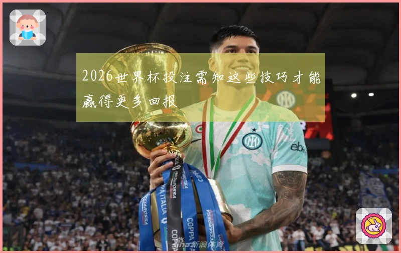 2026世界杯投注需知这些技巧才能赢得更多回报